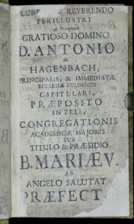 ...Domino D. Antonio ab Hagenbach,...Cœterisq[...] Reverendissimis,...ac Dooctissimis Dominis, Magistratu Sodalitatis Cospicuis, DD. Assistentibus,[...]