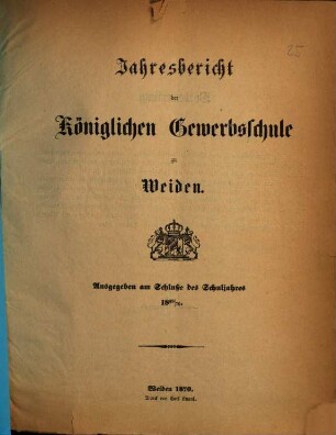 Jahresbericht der Königlichen Gewerbsschule zu Weiden. 1869/70 (1870)