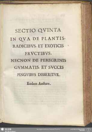 Sectio Quinta In Qua De Plantis, Radicibus, Et Exoticis Fructibus, Necnon De Peregrinis Gummatis, Et Succis Pinguibus Disseritur. Eodem Auctore