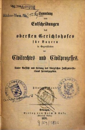 Sammlung von Entscheidungen des Obersten Gerichtshofes für Bayern in Gegenständen des Civilrechtes und Civilprozesses. 5. 1876