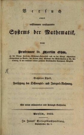 Versuch eines vollkommen consequenten Systems der Mathematik, 6. Lehrbuch der höhern Analysis. Vierter Theil, Fortsetzung der Differenzial- und Integral-Rechnung : mit vielen erläuternden und Übungs-Beispielen