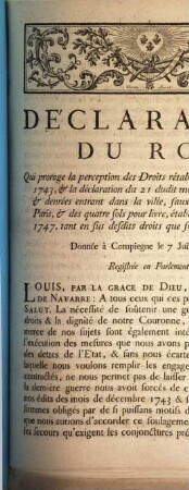 Déclaration Du Roi, Qui proroge la perception des Droits rétablis par édit de décembre 1743, & la déclaration du 21 dudit mois, sur les marchandises & denrées entrant dans la ville, fauxbourgs & banlieue de Paris ... : Donnée à Compiegne le 7 Juillet 1756. Registrée en Parlement