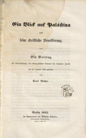 Ein Blick auf Palästina und seine christliche Bevölkerung : ein Vortrag, auf Veranstaltung des Evangelischen Vereins für kirchliche Zwecke am 19. Januar 1852