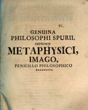 Genuina Philosophi Spurii, Inprimis Metaphysici, Imago, Penicillo Philosophico Adumbrata