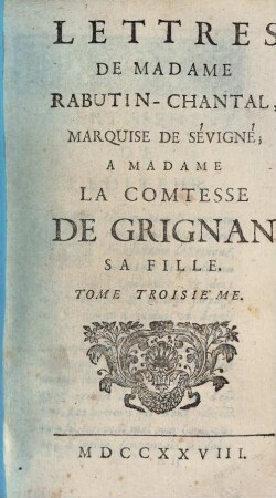 Lettres De Marie Rabutin-Chantal, Marquise De Sévigné, À Madame La Comtesse de Grignan, Sa Fille. Tome Troisieme