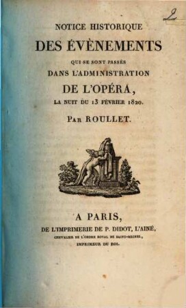Notice historique des évènements qui se sont passés dans l'administration de l'opéra, la nuit du 13 Février 1820