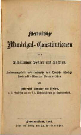 Materialien zur Siebenbürgischen Rechtsgeschichte enthaltend 1. merkwürdige Municipal-Constitutionen, 2. die Regulativpunkte, 3. die wichtigsten Verfassungsgrundgesetze, 4. die Landtagsartikel vom Jahre 1848
