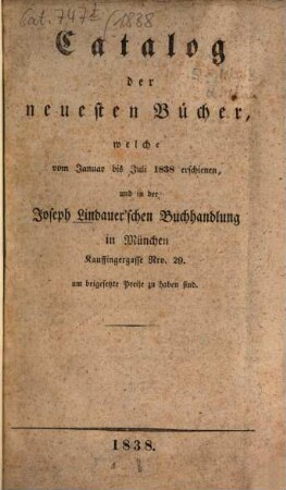 Catalog der neuesten Bücher welche vom ... erschienen und in der Joseph Lindauer'schen Buchhandlung (E.T.Fr. Sauer) ... zu haben sind. 1838, Jan. - Juli