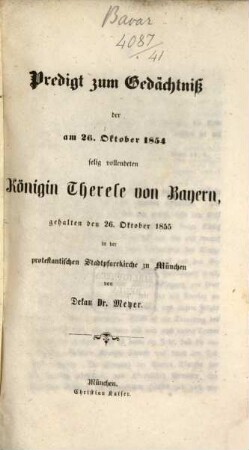 Predigt zum Gedächtniß der am 26. Oktober 1854 selig vollendeten Königin Therese von Bayern : gehalten den 26. Oktober 1854 in der protestischen Stadtpfarrkirche 1855