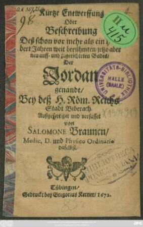 Kurtze Entwerffung Oder Beschreibung Deß schon vor mehr als ein hundert Jahren weit berühmten/ jetzo aber neu auff- und zugerichteten Bades/ Der Jordan genandt/ Bey deß H. Röm. Reichs Stadt Biberach