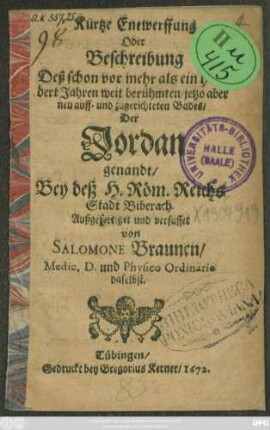 Kurtze Entwerffung Oder Beschreibung Deß schon vor mehr als ein hundert Jahren weit berühmten/ jetzo aber neu auff- und zugerichteten Bades/ Der Jordan genandt/ Bey deß H. Röm. Reichs Stadt Biberach