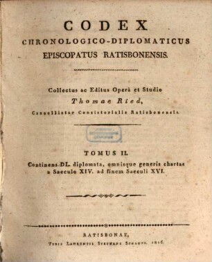 Codex Chronologico-Diplomaticus Episcopatus Ratisbonensis, 2. Continens DL diplomata, omnisque generis chartas a saeculo XIV, ad finem saeculi XVI