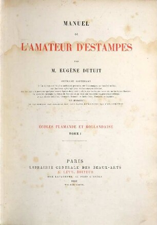 Manuel de l'amateur d'estampes : ouvrage contentant 1. Un apercu sur les plus anciennes gravures, sur les estampes en manière criolée, sur les livres xylographiques, ..., 4. Écoles flamande et hollandaise 1