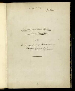 Theorie der Functionen einer complexen Variabeln [Vorlesung des Prof. Riemann] (Manuskripttitel), Göttingen, 1861 - 1862 : Rückentitel: Riemann's Functionen complexer Variablen