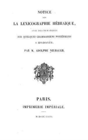 Notice sur la lexicographie hébraique avec des remarques sur quelques grammairiens postérieurs á Ibn-Djanah / Adolf Neubauer