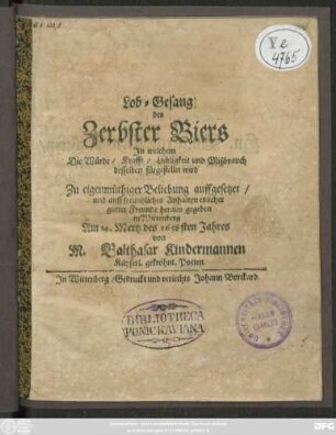 Lob-Gesang des Zerbster Biers In welchem Die Würde/ Krafft/ Liebligkeit und Mißbrauch desselben fürgestellet wird : Zu eigenmüthiger Beliebung auffgesetzet/ und auff freundliches Anhalten etzlicher gutter Freunde heraus gegeben in Wittenberg Am 14. Mertz des 1658sten Jahres