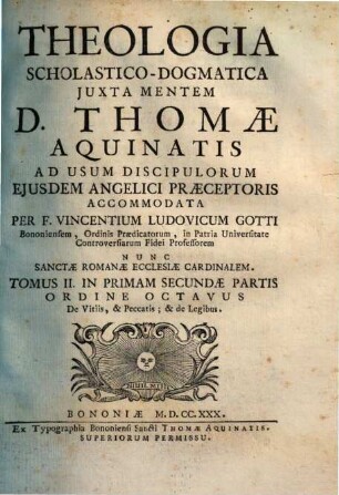 Vincentii Ludovici Gotti Theologia scholastico-dogmatica iuxta mentem D. Thomae Aquinatis, 8. Tomus II. in primam secundae partis ordine octavus De vitiis, & peccatis, & de legibus