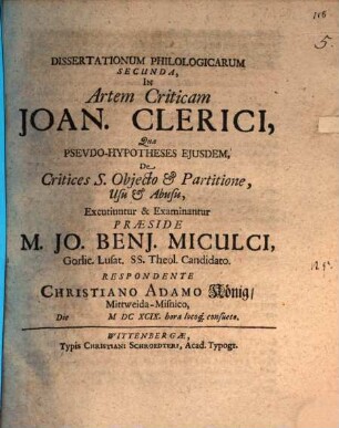 Dissertationum Philologicarum Secunda, In Artem Criticam Joan. Clerici, Qua Psevdo-Hypotheses Ejusdem, De Critices S. Objecto & Partitione ... Excutiuntur ...
