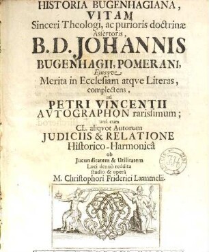Historia Bugenhagiana : vitam sinceri theologi, ac purioris doctrinae assertoris B. D. Johannis Bugenhagii, Pomerani complectens ...