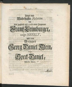 Folget nun Wahrhaffte Relation von dem zugleich mit iustificirten Ziegeuner Frantz Leimburger, vulgo Netely, und dem Metzger Georg Daniel Klein, vulgo Speck-Daniel, von St. Goar.