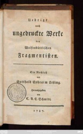 Uebrige noch ungedruckte Werke des Wolfenbüttlischen Fragmentisten : Ein Nachlass von Gotthold Ephraim Leßing