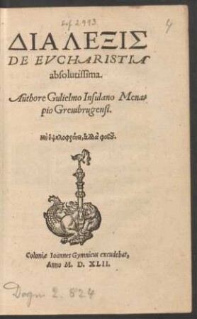 DIALEXIS || DE EVCHARISTIA || absolutissima.|| Authore Gulielmo Insulano Mena=||pio Greuibrugensi.|| ... ||