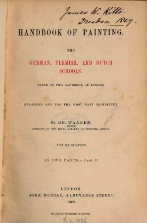 Handbook of Painting : The German, Flemish, and Dutch Schools. Based on the handbook of Kugler. Enlarged and for the most part re-written. By Dr. Waagen. With illustrations. In 2 parts, 2