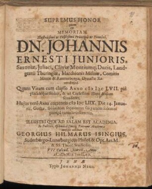Supremus Honor quem In Memoriam ... Principis ac Domini Dn. Johannis Ernesti Iunioris, Saxoniæ, Iuliaci, Cliviæ Montiumq[ue] Ducis ... Quum Vitam cum elapso Anno MDCLVII. piè placideque finiret, & ad Coelestem illam Aulam scanderet, Huius verò Anni currentis MDCLIIX. Die 14. Ianuarii, Gothae, secundum sequiorem sui partem solemni pompâ tumulo inferretur.