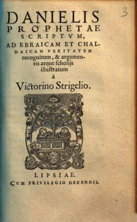 Danielis Prophetae Scriptvm : Ad Ebraicam Et Chaldaicam Veritatem recognitum, & argumentis atque scholijs illustratum