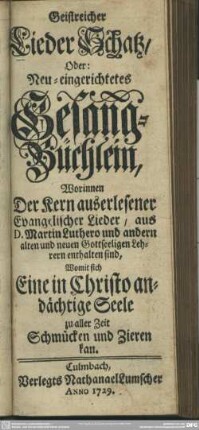 Geistreicher Lieder Schatz, Oder: Neu-eingerichtetes Gesang-Büchlein ...