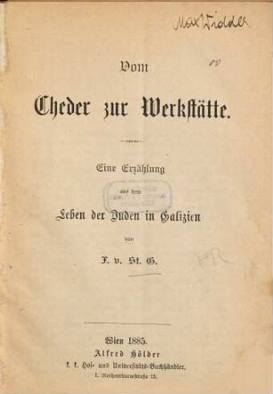 Vom Cheder zu Werkstätte : Eine Erzählung aus d. Leben d. Juden in Galizien. Von F. v. St. G.