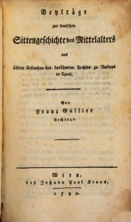 Beyträge zur deutschen Sittengeschichte des Mittelalters : aus ächten Urkunden des berühmten Archivs zu Ambras in Tyrol