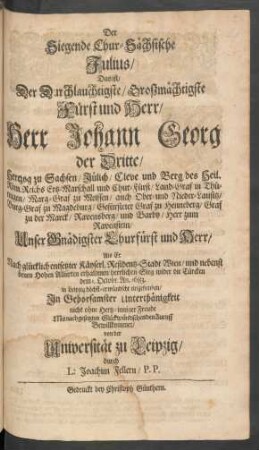 Der Siegende Chur-Sächsische Julius/ Das ist/ Der ... Herr Johann Georg der Dritte/ Hertzog zu Sachsen/ Jülich/ Cleve und Berg ... Unser Gnädigster Churfürst und Herr/ Als Er Nach ... Wien/ und nebenst denen Hohen Alliirten erhaltenen herrlichen Sieg wider die Türcken dem 1. Octobr. An. 1683. in Leipzig höchst-erwündscht eingefunden
