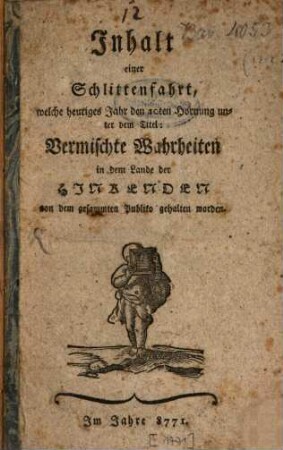 Inhalt einer Schlittenfahrt, welche heuriges Jahr den 10ten Hornung unter dem Titel: vermischte Wahrheiten in dem Lande der Hinkenden von dem gesammten Publiko gehalten worden