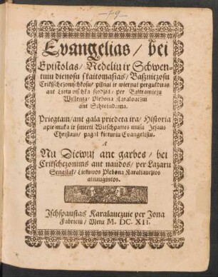 Evangelias/ bei Epistolas/ Nedeliu ir Schwentuiu dienosu s kaitomasias/ Baszniczosu Crikssche zonischkosu/ pilnai ir wiernai pergulditas ant Lietu wischka szodzia