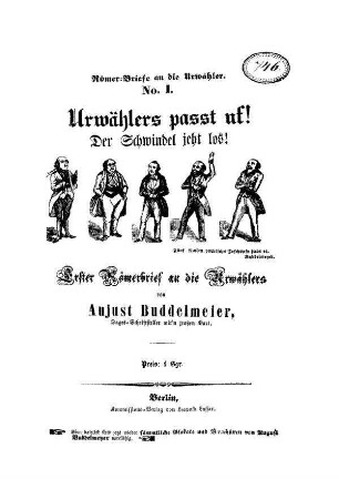 Römer=Briefe an die Urwähler. N[umer]o I. Urwählers passt uf! Der Schwindel jeht los!