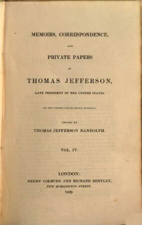 Memoirs, Correspondence and Private Papers of Thomas Jefferson, late President of the United States. 4