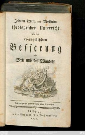 Johann Lorenz von Mosheim theologischer Unterricht von der evangelischen Besserung der Seele und des Wandels : Aus dem ganzen zweeten Theile seiner Sittenlehre
