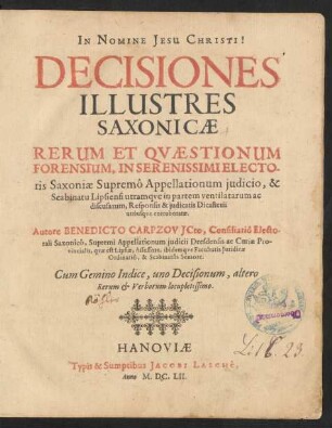 [1]: Decisiones Illustres Saxonicae Rerum Et Quaestionum Forensium, In Serenissimi Electoris Saxoniae Supremo Appellationum iudicio, & Scabinatu Lipsiensi utramque in partem ventilatarum ac discusarum, Responsis & iudicatis Dicasterii utriusque corroboratae