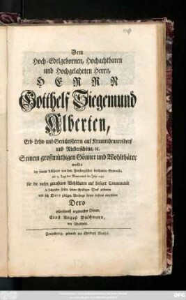 Dem Hoch-Edelgebornen, Hochachtbaren und Hochgelahrten Herrn, Herrn Gotthelf Siegemund Alberten, Erb- Lehn- und Gerichtsherrn auf Krummhennersdorf und Niederschöna, [et]c. Seinem großmüthigen Gönner und Wohlthäter wollte bey seinem Abschiede von dem Freybergischen berühmten Gymnasio, am 13. Tage des Maymonats im Jahr 1749. ... seinen schuldigen Dank abstatten .... Dero gehorsamst ergebenster Diener, Ernst August Buschmann, von Waldheim