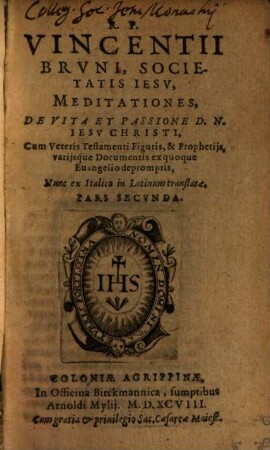R. P. Vincentii Brvni, Societatis Iesv, Meditationes : Cum veteris Testamenti Figuris, & Prophetijs, variisq[ue] Documentis ex quoq[ue] Euangelio depromptis, 2. De Vita Et Passione D. N. Jesu Christi