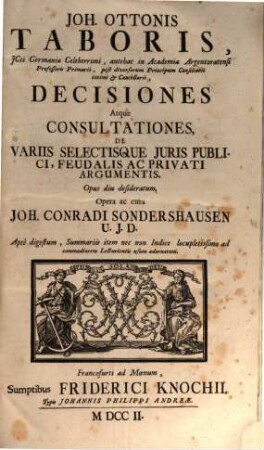 Joh. Ottonis Taboris, JCti. Germaniæ ... Decisiones Atque Consultationes, De Variis Selectisque Juris Publici, Feudalis Ac Privati Argumentis : Opus diu desideratum