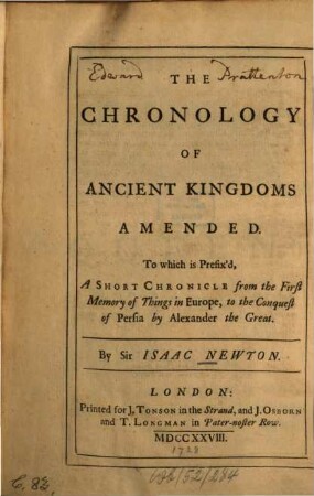 The Chronology Of Ancient Kingdoms Amended : To which is Prefix'd, A Short Chronicle from the First Memory of Things in Europe, to the Conquest of Persia by Alexander the Great