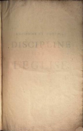 Ancienne et nouvelle discipline de l'église touchant les bénefices et les béneficiers ..., [1]