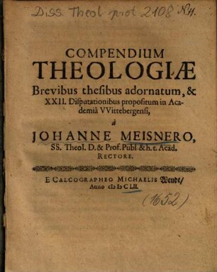Compendium Theologiae Brevibus thesibus adornatum, & XXII. Disputationibus propositum ...
