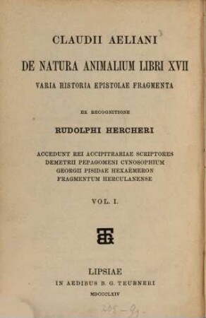 Claudii Aeliani De natura animalium libri XVII : varia historia, epistolae, fragmenta ; accedunt rei accipitrariae scriptores Demetrii Pepagomeni Cynosophium, Georgii Pisidae Hexaemeron, Fragmentum Herculanense, 1. De natura animalium libri XVII