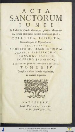 Iunius. Tomus IV: Complexus diem Mensis vigesimum & quatuor sequentes: Acta Sanctorvm: Quotquot toto orbe coluntur, vel a catholicis scriptoribus celebrantur, quae ex Latinis & Græcis, aliarumque gentium antiquis monumentis collegit, digessit, notis illustravit Ioannes Bollandus, Societatis Iesu theologus, servata primigenia scriptorum phrasi, operam et studium contulit Godefridus Henschenius eiusdem societ. theologus ...