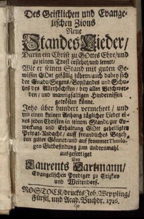 Des Geistlichen und Evangelischen Zions Neue StandesLieder : Darin ein Christ zu Gottes Ehre, und zu seinem Trost ersiehet, und lernet ... ; Jetzo über hundert vermehret, und mit einem kleinen Anhang täglicher Lieder ...