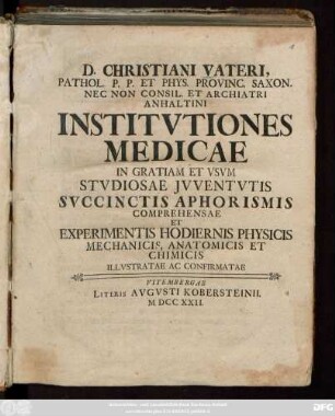 Ps. 1/2: D. Christiani Vateri, Pathol. P. P. Et Phys. Provinc. Saxon. Nex Non Consil. Et Archiatri Anhaltini Institvtiones Medicae In Gratiam Et Vsvm Studiosae Jvventvtis Svccinctis Aphorismis Comprehensae Et Experimentis Hodiernis Physicis Mechanicis, Anatomicis Et Chimicis Illvstratae Ac Confirmatae