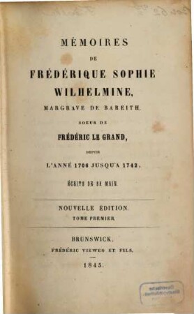 Mémoires de Frédérique Sophie Wilhelmine, Margrave de Bareith, Soeur de Frédéric le Grand : depuis l'année 1706 jusqu'à 1742 ; écrits de sa main, 1. [1706 - 1731]